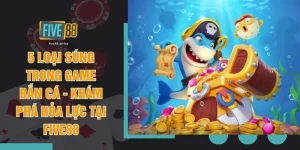 5 Loại Súng Trong Game Bắn Cá - Khám Phá Hỏa Lực Tại FIVE88