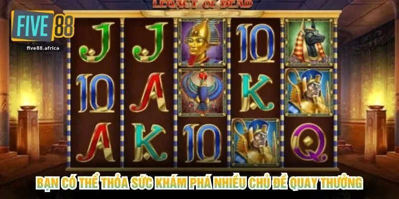 Bạn có thể thỏa sức khám phá nhiều chủ đề quay thưởng