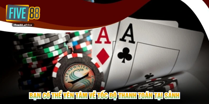 Bạn có thể yên tâm về tốc độ thanh toán tại sảnh