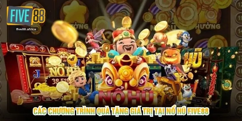 Các chương trình quà tặng giá trị tại nổ hũ FIVE88