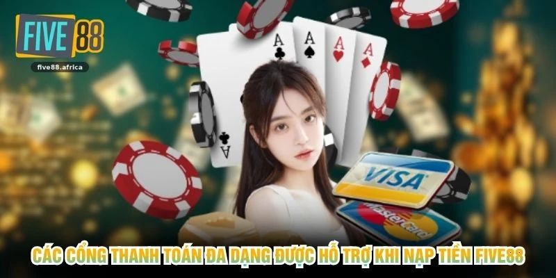 Các cổng thanh toán đa dạng được hỗ trợ khi nạp tiền FIVE88