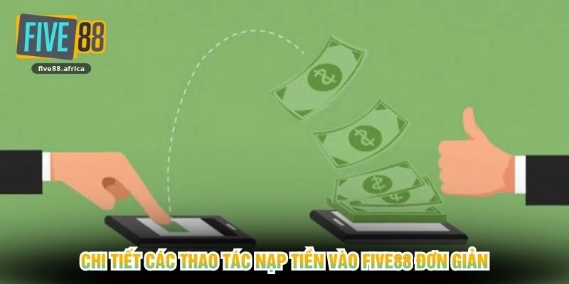 Chi tiết các thao tác nạp tiền vào FIVE88 đơn giản