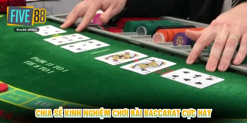 Chia sẻ kinh nghiệm chơi bài Baccarat cực hay