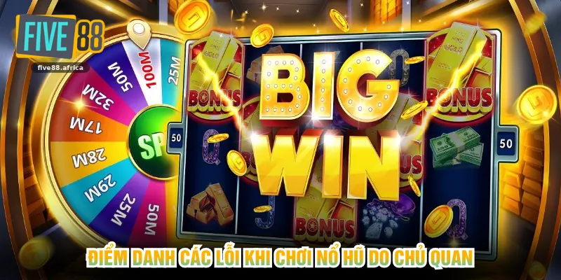 Điểm danh các lỗi khi chơi nổ hũ do chủ quan