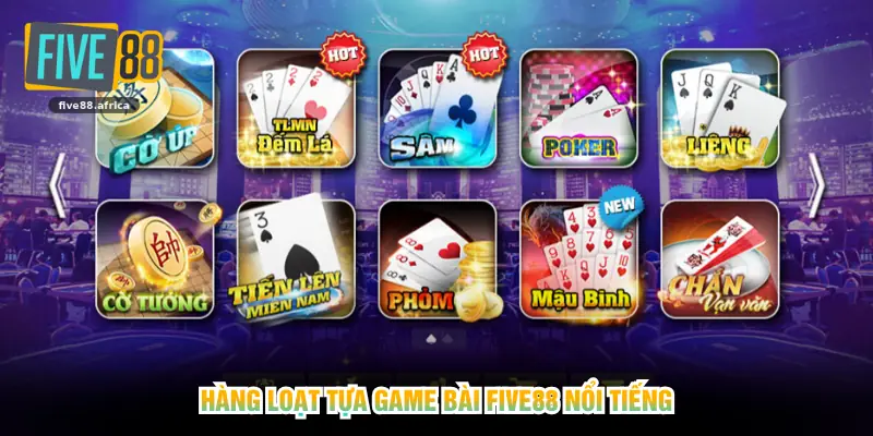 Hàng loạt tựa game bài FIVE88 nổi tiếng