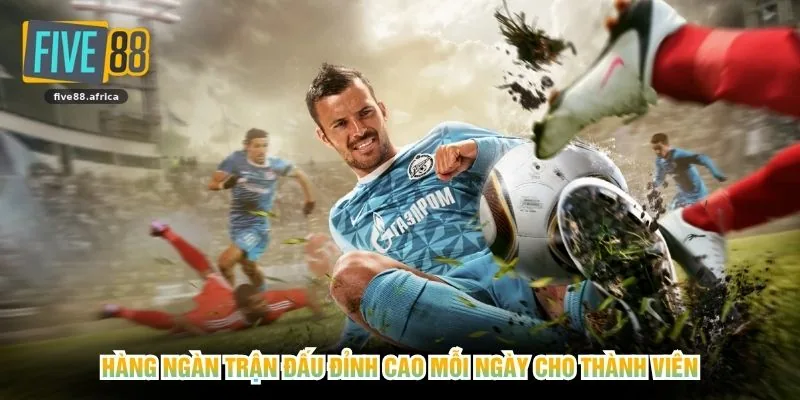 Hàng ngàn trận đấu đỉnh cao mỗi ngày cho thành viên
