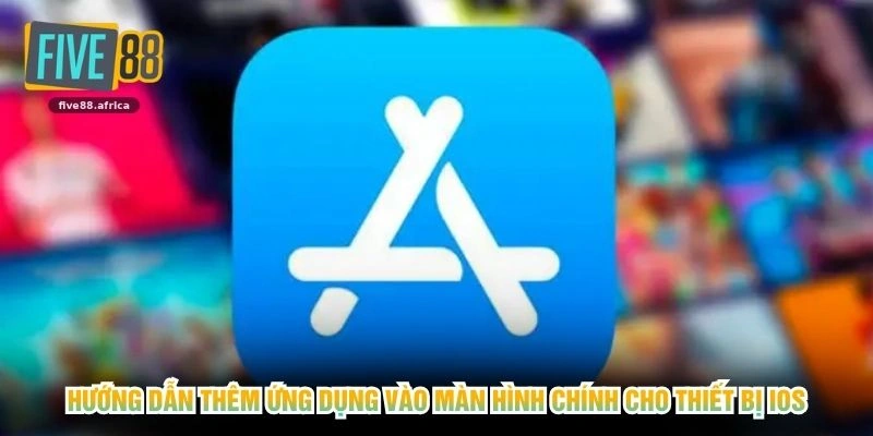 Hướng dẫn thêm ứng dụng vào màn hình chính cho thiết bị iOS