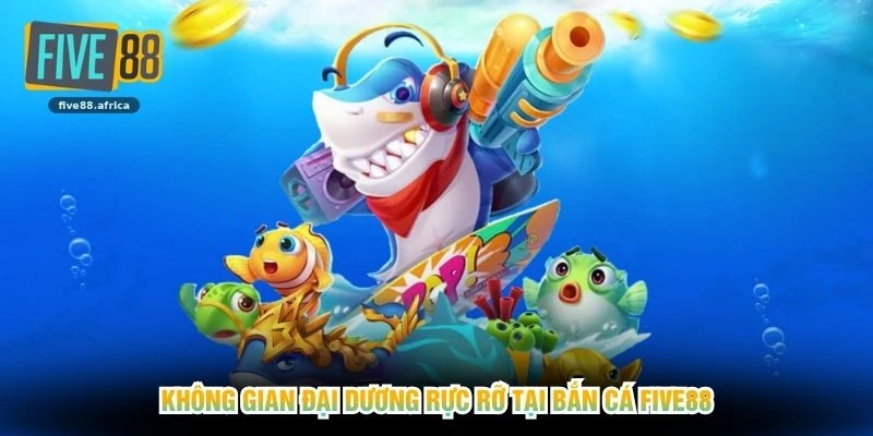 Không gian đại dương rực rỡ tại bắn cá FIVE88