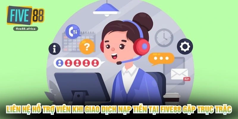 Liên hệ hỗ trợ viên khi giao dịch nạp tiền tại FIVE88 gặp trục trặc