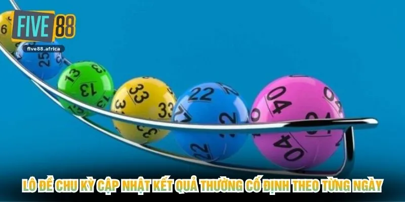 Lô đề chu kỳ cập nhật kết quả thường cố định theo từng ngày