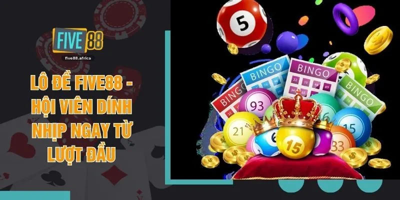 Lô Đề FIVE88 - Hội Viên Dính Nhịp Ngay Từ Lượt Đầu