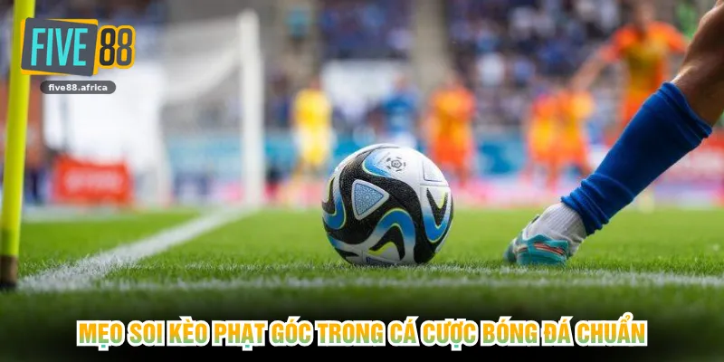 Mẹo soi kèo phạt góc trong cá cược bóng đá chuẩn
