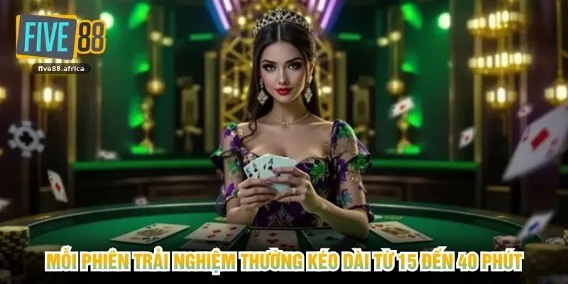 Mỗi phiên trải nghiệm thường kéo dài từ 15 đến 40 phút