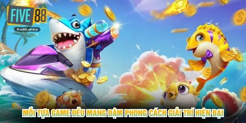 Mỗi tựa game đều mang đậm phong cách giải trí hiện đại
