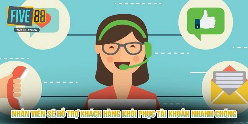 Nhân viên sẽ hỗ trợ khách hàng khôi phục tài khoản nhanh chóng
