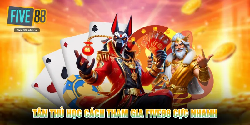 Tân thủ học cách tham gia FIVE88 cực nhanh