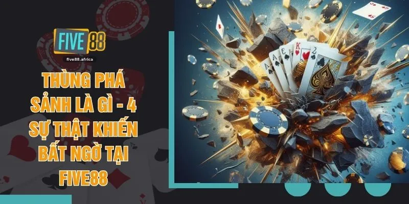 Thùng Phá Sảnh Là Gì - 4 Sự Thật Khiến Bất Ngờ Tại FIVE88
