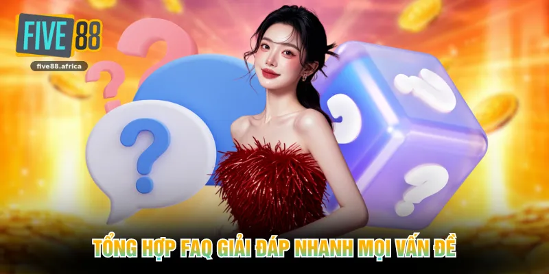 Tổng hợp FAQ giải đáp nhanh mọi vấn đề
