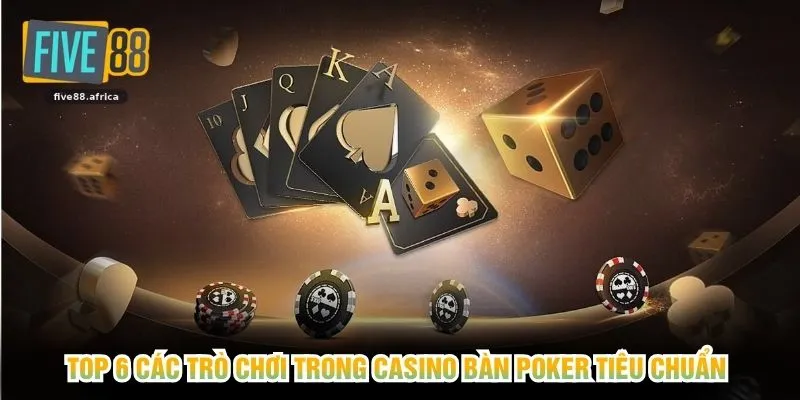 Top 6 các trò chơi trong casino bàn Poker tiêu chuẩn 