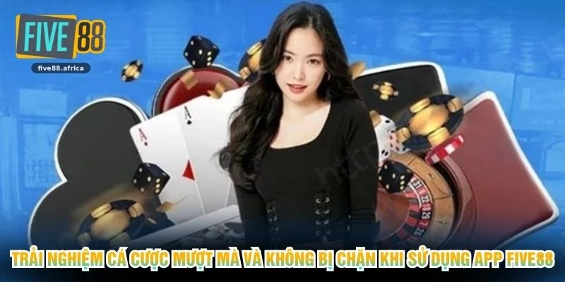 Trải nghiệm cá cược mượt mà và không bị chặn khi sử dụng app Five88